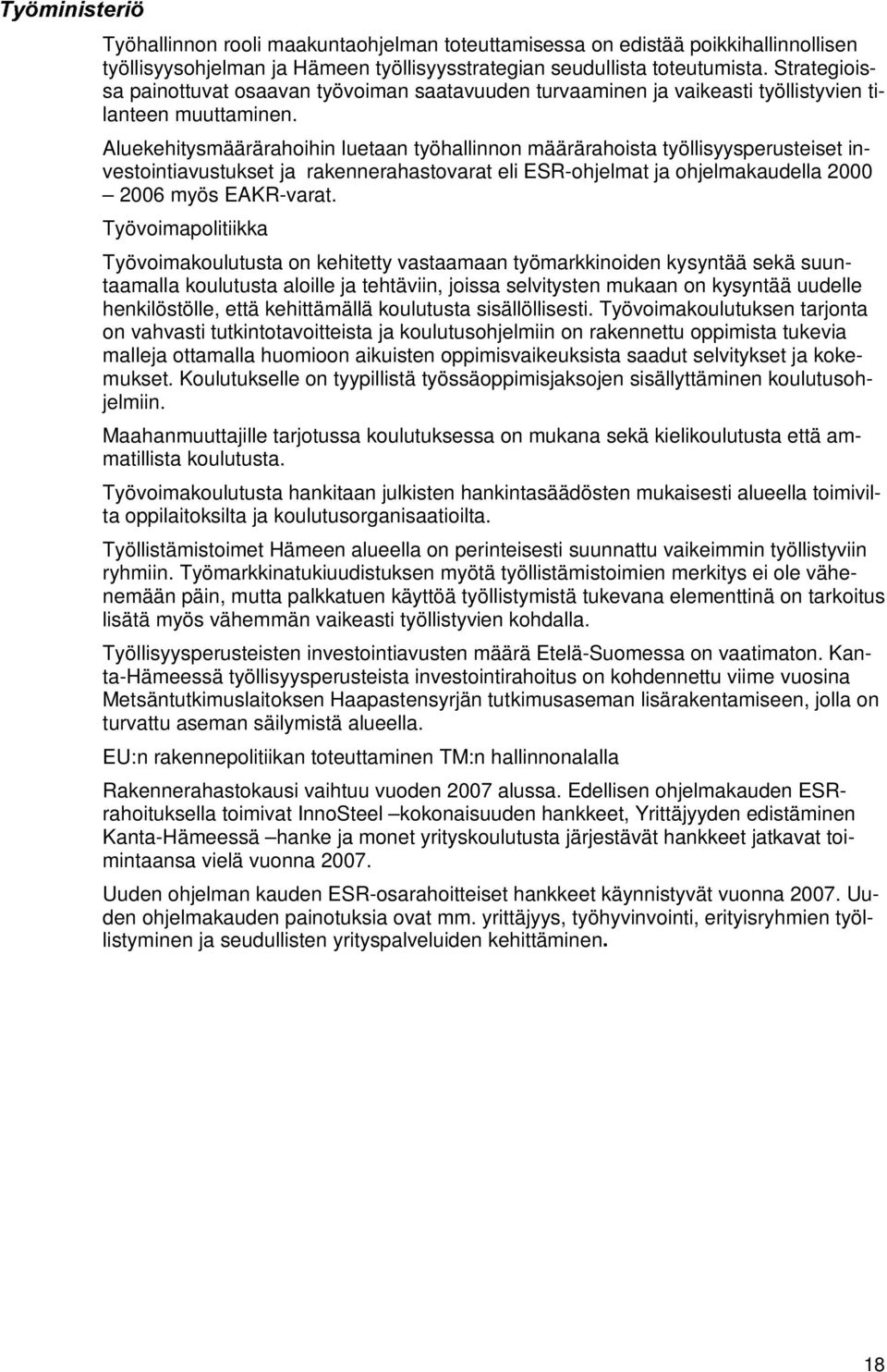 Aluekehitysmäärärahoihin luetaan työhallinnon määrärahoista työllisyysperusteiset investointiavustukset ja rakennerahastovarat eli ESR-ohjelmat ja ohjelmakaudella 2000 2006 myös EAKR-varat.