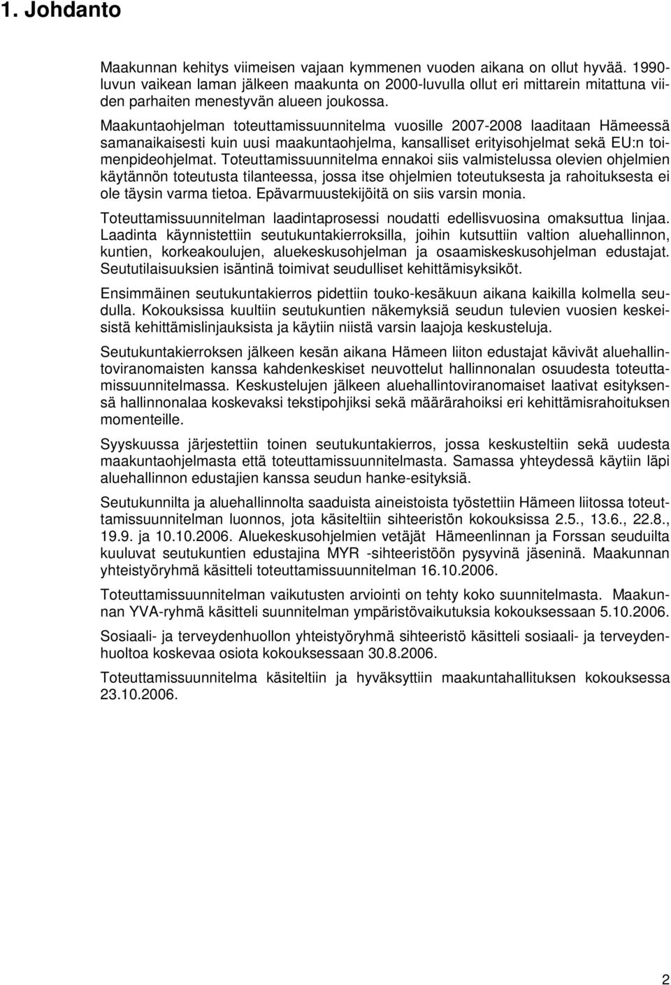 Maakuntaohjelman toteuttamissuunnitelma vuosille 2007-2008 laaditaan Hämeessä samanaikaisesti kuin uusi maakuntaohjelma, kansalliset erityisohjelmat sekä EU:n toimenpideohjelmat.