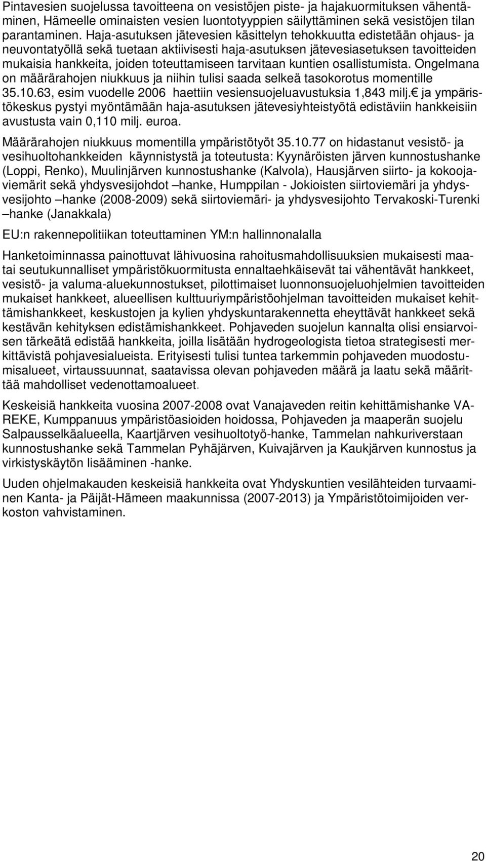 tarvitaan kuntien osallistumista. Ongelmana on määrärahojen niukkuus ja niihin tulisi saada selkeä tasokorotus momentille 35.10.63, esim vuodelle 2006 haettiin vesiensuojeluavustuksia 1,843 milj.