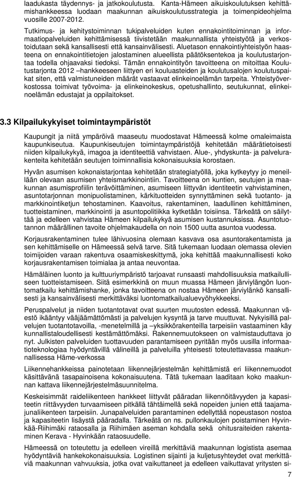 kansainvälisesti. Aluetason ennakointiyhteistyön haasteena on ennakointitietojen jalostaminen alueellista päätöksentekoa ja koulutustarjontaa todella ohjaavaksi tiedoksi.