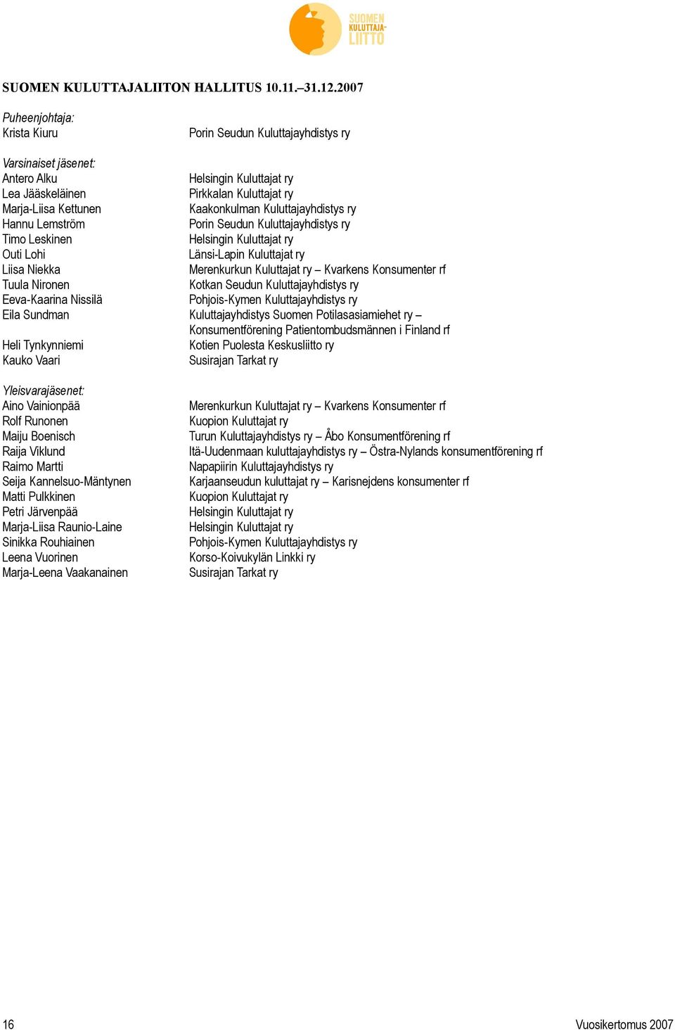 Kuluttajayhdistys ry Hannu Lemström Porin Seudun Kuluttajayhdistys ry Timo Leskinen Helsingin Kuluttajat ry Outi Lohi Länsi-Lapin Kuluttajat ry Liisa Niekka Merenkurkun Kuluttajat ry Kvarkens