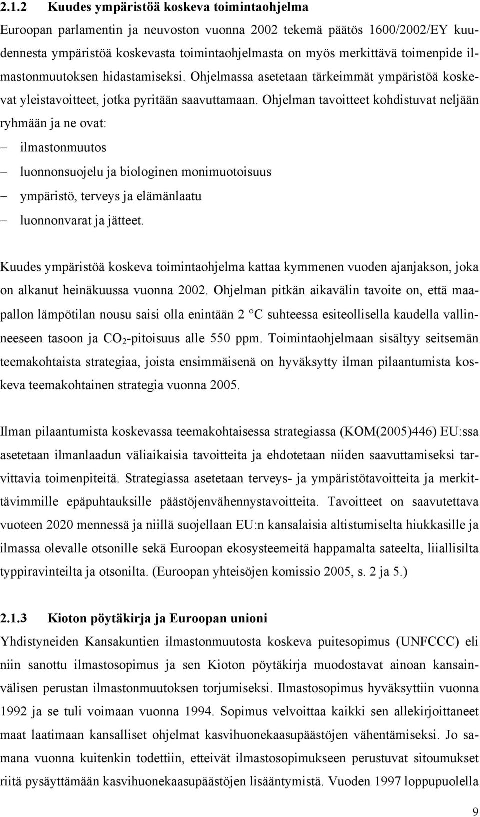 Ohjelman tavoitteet kohdistvat neljään ryhmään ja ne ovat: ilmastonmtos lonnonsojel ja biologinen monimotoiss ympäristö, terveys ja elämänlaat lonnonvarat ja jätteet.