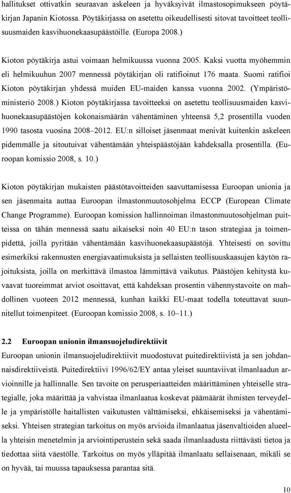 Kaksi votta myöhemmin eli helmikhn 007 mennessä pöytäkirjan oli ratifioint 176 maata. Somi ratifioi Kioton pöytäkirjan yhdessä miden EU-maiden kanssa vonna 00. (Ympäristöministeriö 008.