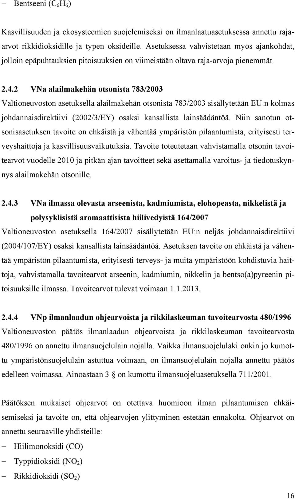 VNa alailmakehän otsonista 783/003 Valtionevoston asetksella alailmakehän otsonista 783/003 sisällytetään EU:n kolmas johdannaisdirektiivi (00/3/EY) osaksi kansallista lainsäädäntöä.