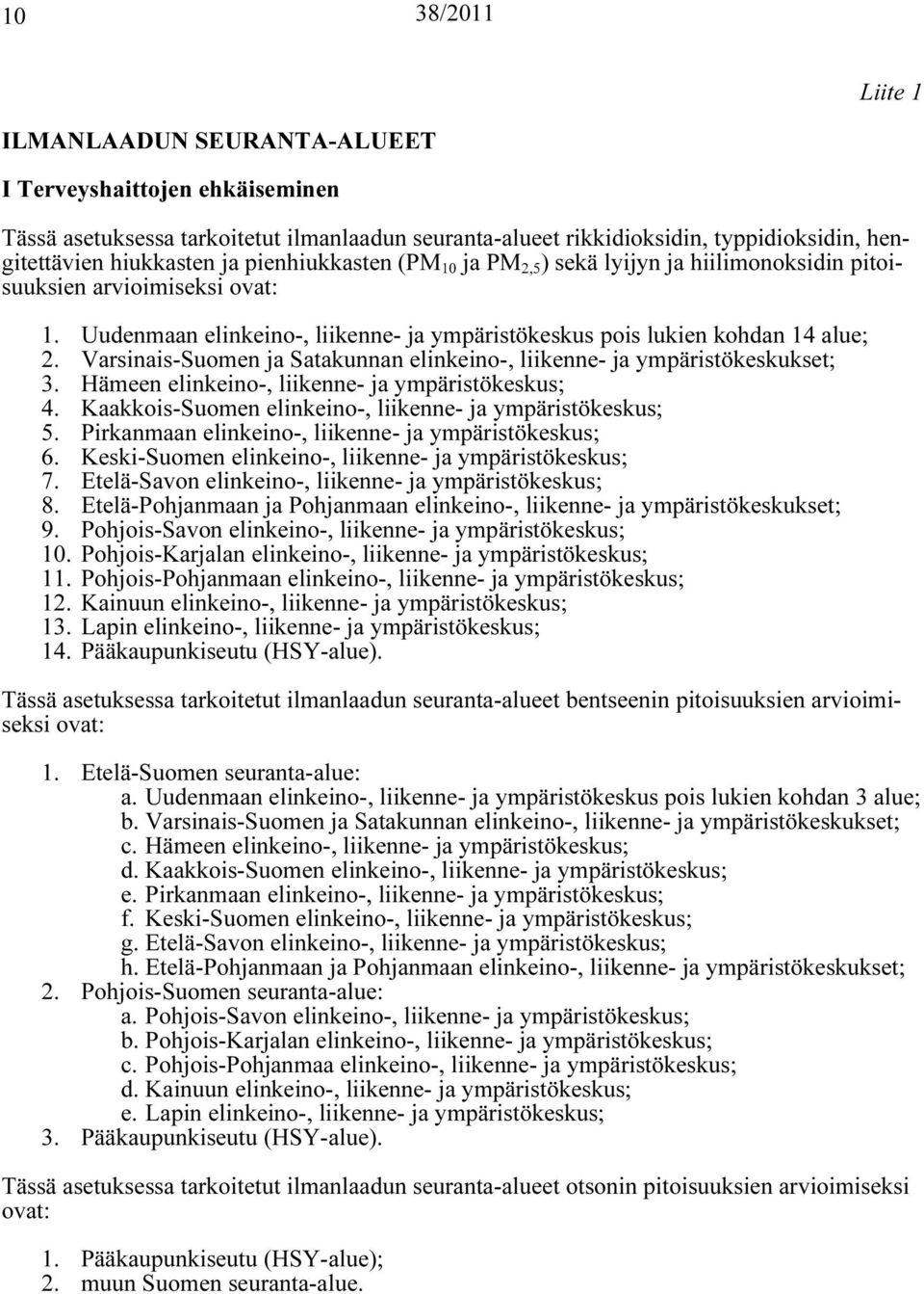 Varsinais-Suomen ja Satakunnan elinkeino-, liikenne- ja ympäristökeskukset; 3. Hämeen elinkeino-, liikenne- ja ympäristökeskus; 4. Kaakkois-Suomen elinkeino-, liikenne- ja ympäristökeskus; 5.