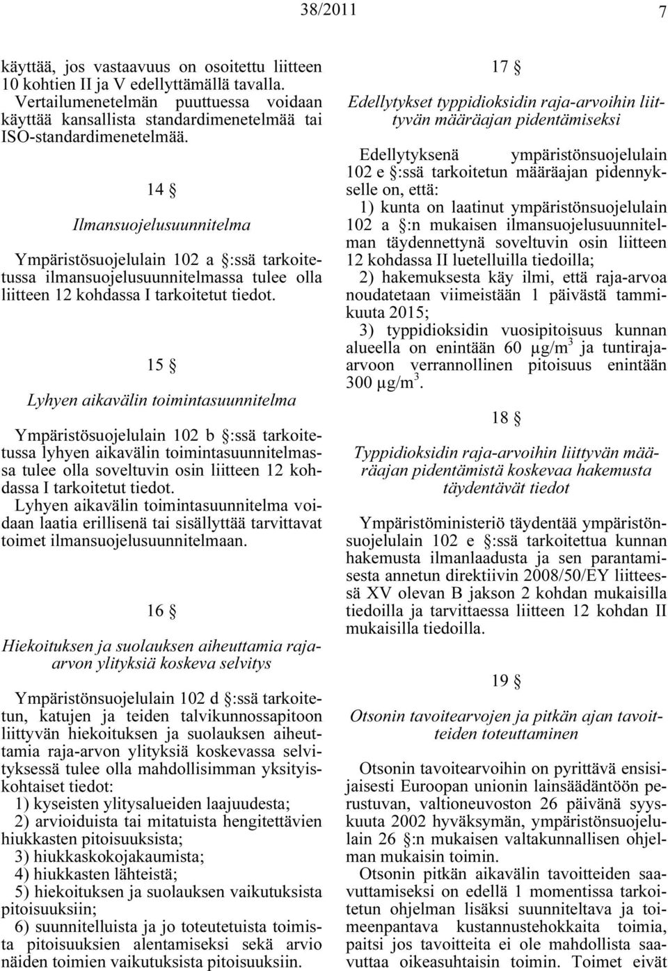 15 Lyhyen aikavälin toimintasuunnitelma Ympäristösuojelulain 102 b :ssä tarkoitetussa lyhyen aikavälin toimintasuunnitelmassa tulee olla soveltuvin osin liitteen 12 kohdassa I tarkoitetut tiedot.