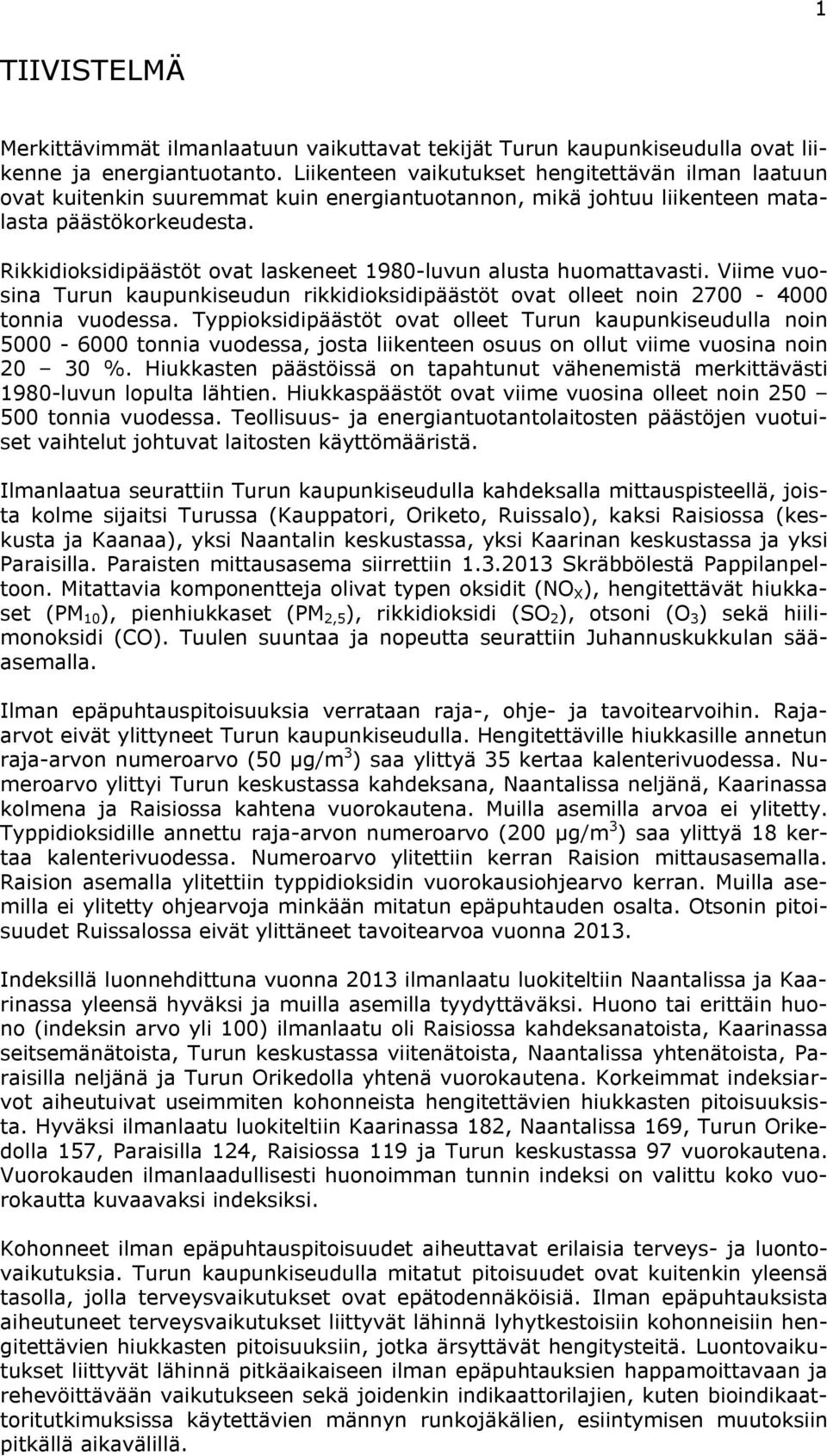 Rikkidioksidipäästöt ovat laskeneet 198-luvun alusta huomattavasti. Viime vuosina Turun kaupunkiseudun rikkidioksidipäästöt ovat olleet noin 27-4 tonnia vuodessa.