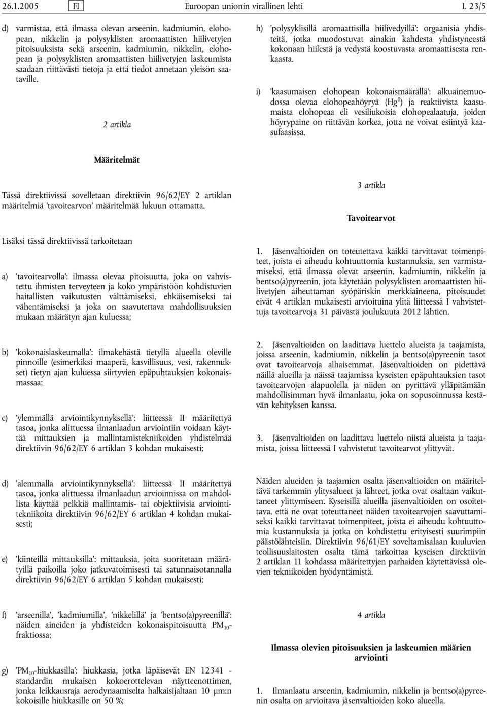 2 artikla h) polysyklisillä aromaattisilla hiilivedyillä : orgaanisia yhdisteitä, jotka muodostuvat ainakin kahdesta yhdistyneestä kokonaan hiilestä ja vedystä koostuvasta aromaattisesta renkaasta.