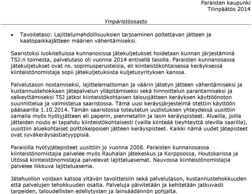 sopimusperusteisia, eli kiinteistökohtaisessa keräyksessä kiinteistönomistaja sopii jätekuljetuksista kuljetusyrityksen kanssa.