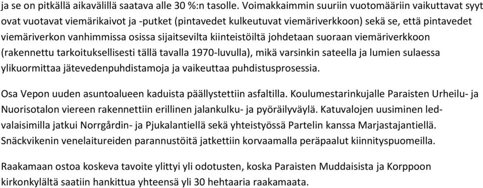 sijaitsevilta kiinteistöiltä johdetaan suoraan viemäriverkkoon (rakennettu tarkoituksellisesti tällä tavalla 1970-luvulla), mikä varsinkin sateella ja lumien sulaessa ylikuormittaa