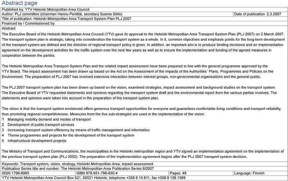 its approval to the Helsinki Metropolitan Area Transport System Plan (PLJ 2007) on 2 March 2007. The transport system plan is strategic, taking into consideration the transport system as a whole.