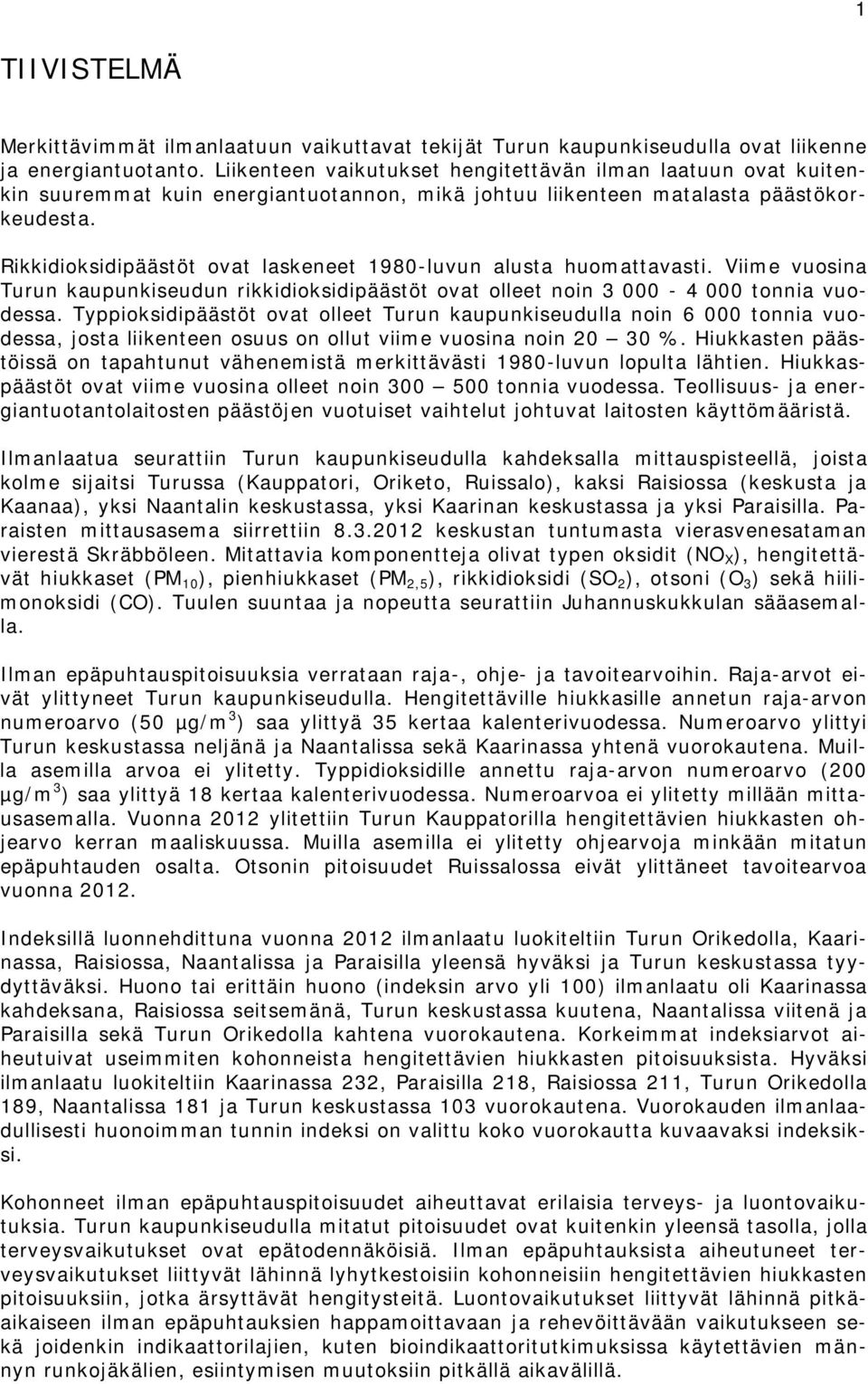 Rikkidioksidipäästöt ovat laskeneet 198-luvun alusta huomattavasti. Viime vuosina Turun kaupunkiseudun rikkidioksidipäästöt ovat olleet noin 3-4 tonnia vuodessa.