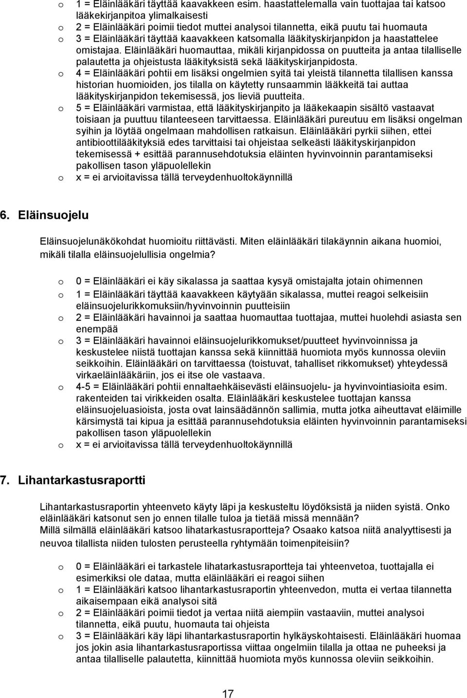 lääkityskirjanpidn ja haastattelee mistajaa. Eläinlääkäri humauttaa, mikäli kirjanpidssa n puutteita ja antaa tilalliselle palautetta ja hjeistusta lääkityksistä sekä lääkityskirjanpidsta.