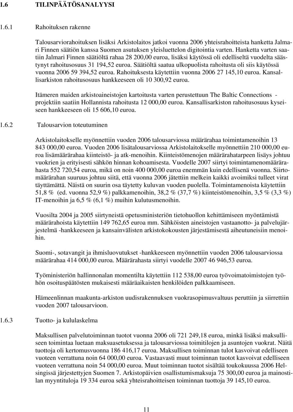 Säätiöltä saatua ulkopuolista rahoitusta oli siis käytössä vuonna 2006 59 394,52 euroa. Rahoituksesta käytettiin vuonna 2006 27 145,10 euroa.