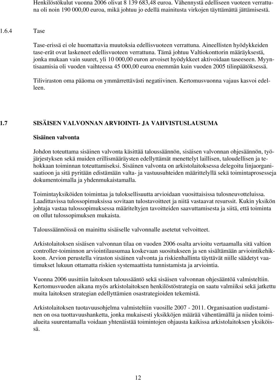 Tämä johtuu Valtiokonttorin määräyksestä, jonka mukaan vain suuret, yli 10 000,00 euron arvoiset hyödykkeet aktivoidaan taseeseen.
