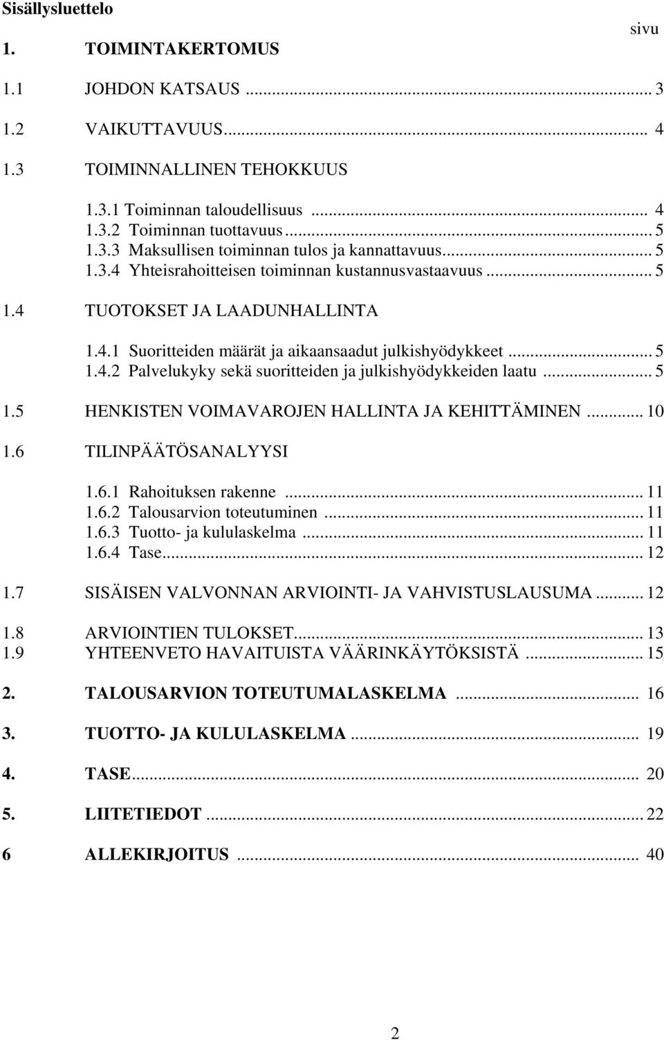 .. 5 1.5 HENKISTEN VOIMAVAROJEN HALLINTA JA KEHITTÄMINEN... 10 1.6 TILINPÄÄTÖSANALYYSI 1.6.1 Rahoituksen rakenne... 11 1.6.2 Talousarvion toteutuminen... 11 1.6.3 Tuotto ja kululaskelma... 11 1.6.4 Tase.