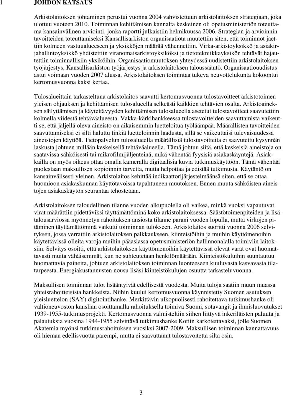 Strategian ja arvioinnin tavoitteiden toteuttamiseksi Kansallisarkiston organisaatiota muutettiin siten, että toiminnot jaettiin kolmeen vastuualueeseen ja yksikköjen määrää vähennettiin.