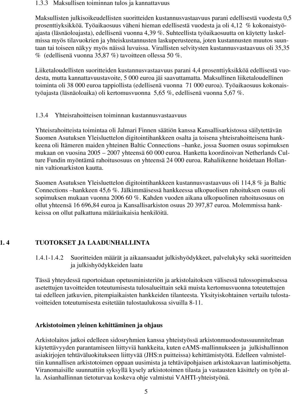 Suhteellista työaikaosuutta on käytetty laskelmissa myös tilavuokrien ja yhteiskustannusten laskuperusteena, joten kustannusten muutos suuntaan tai toiseen näkyy myös näissä luvuissa.