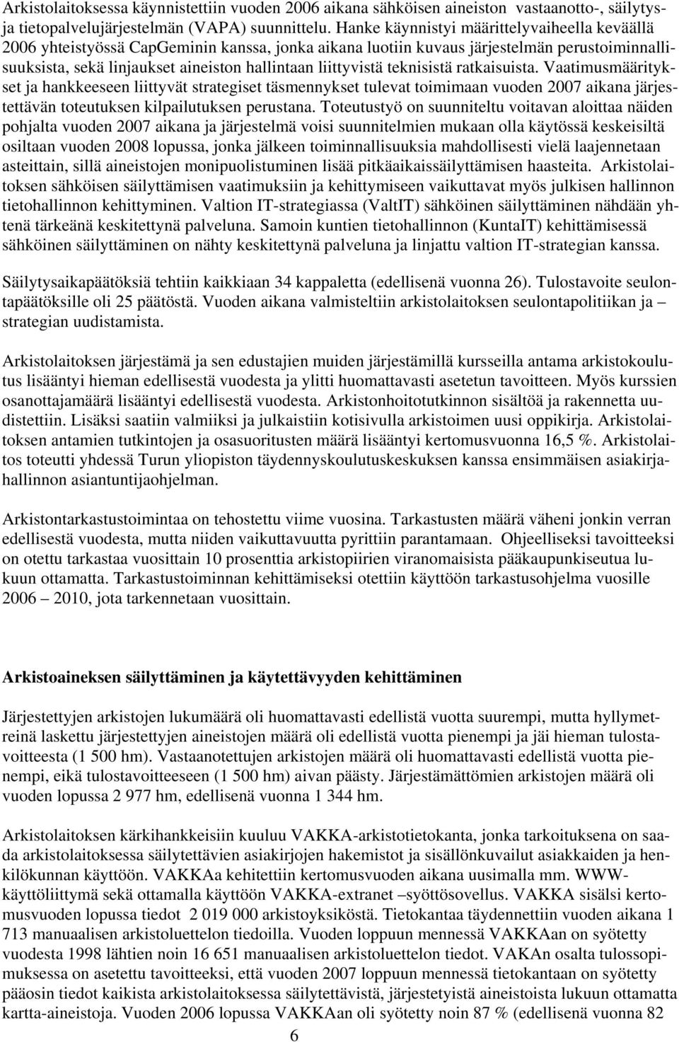 teknisistä ratkaisuista. Vaatimusmääritykset ja hankkeeseen liittyvät strategiset täsmennykset tulevat toimimaan vuoden 2007 aikana järjestettävän toteutuksen kilpailutuksen perustana.