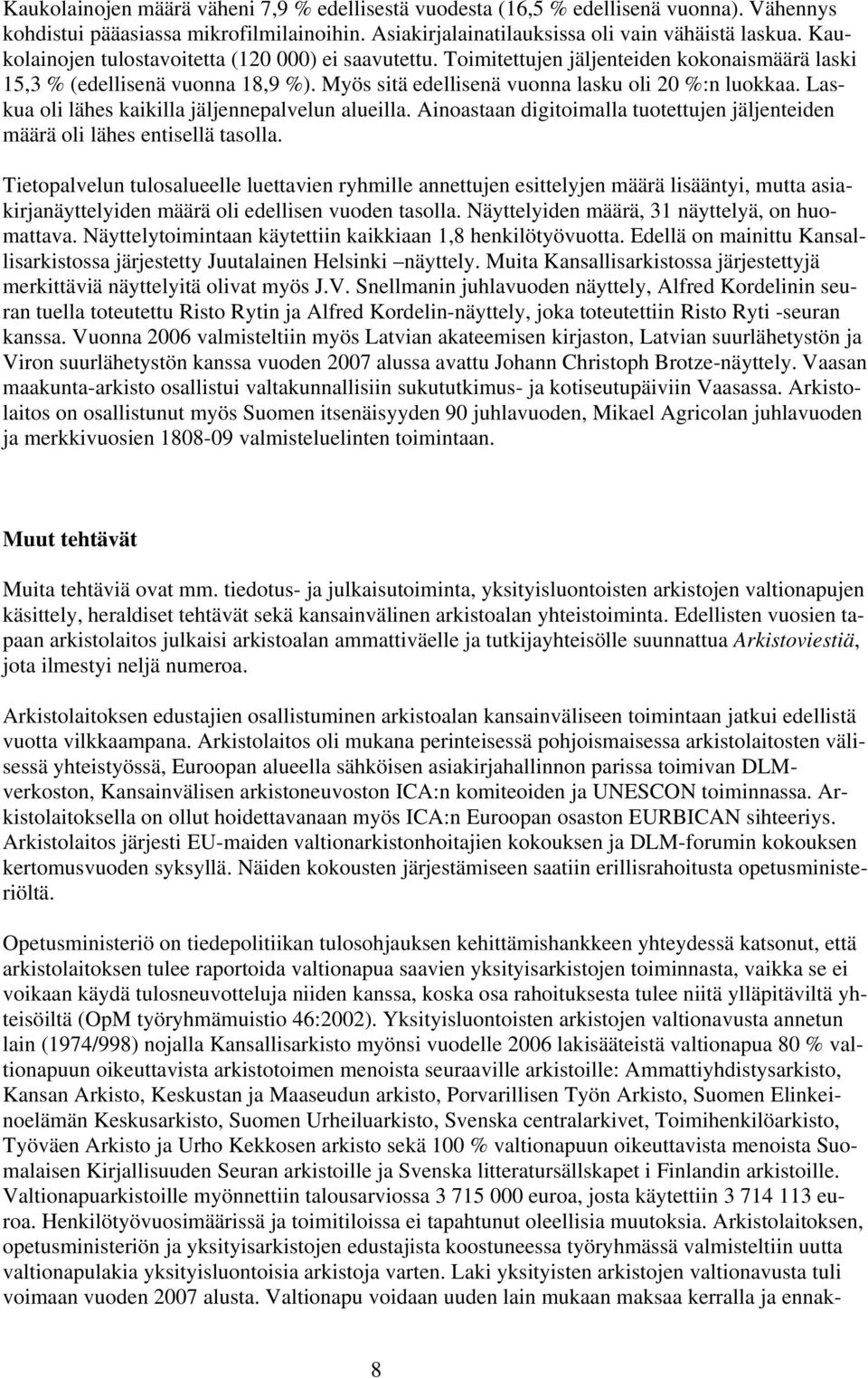 Laskua oli lähes kaikilla jäljennepalvelun alueilla. Ainoastaan digitoimalla tuotettujen jäljenteiden määrä oli lähes entisellä tasolla.
