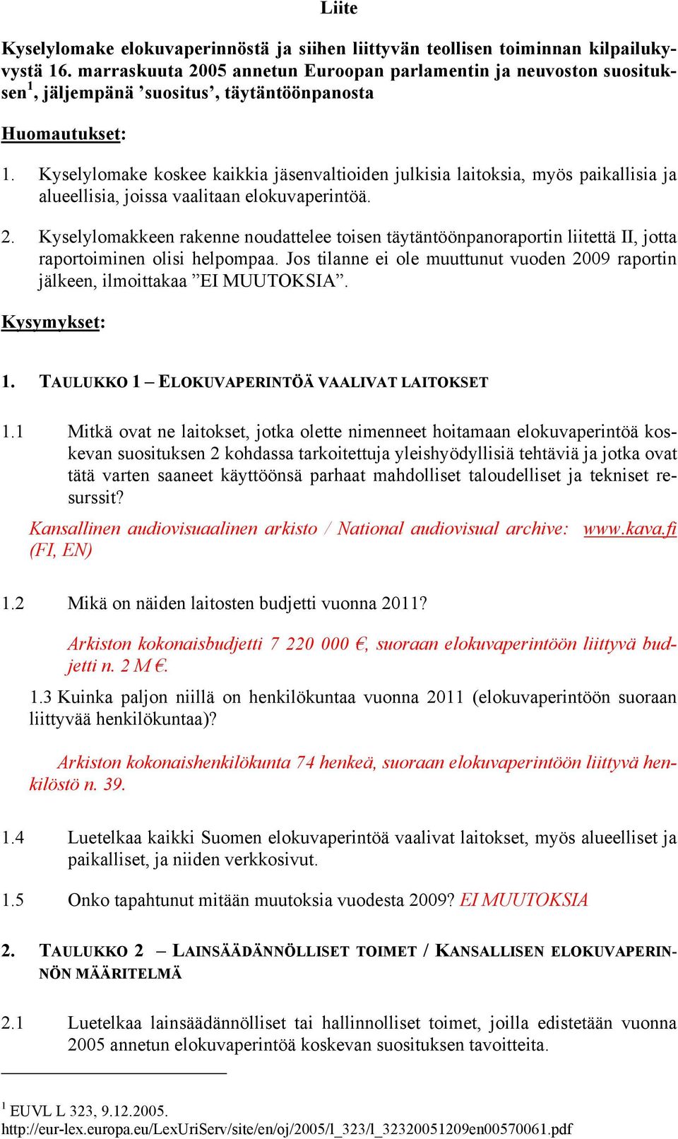 Kyselylomake koskee kaikkia jäsenvaltioiden julkisia laitoksia, myös paikallisia ja alueellisia, joissa vaalitaan elokuvaperintöä. 2.
