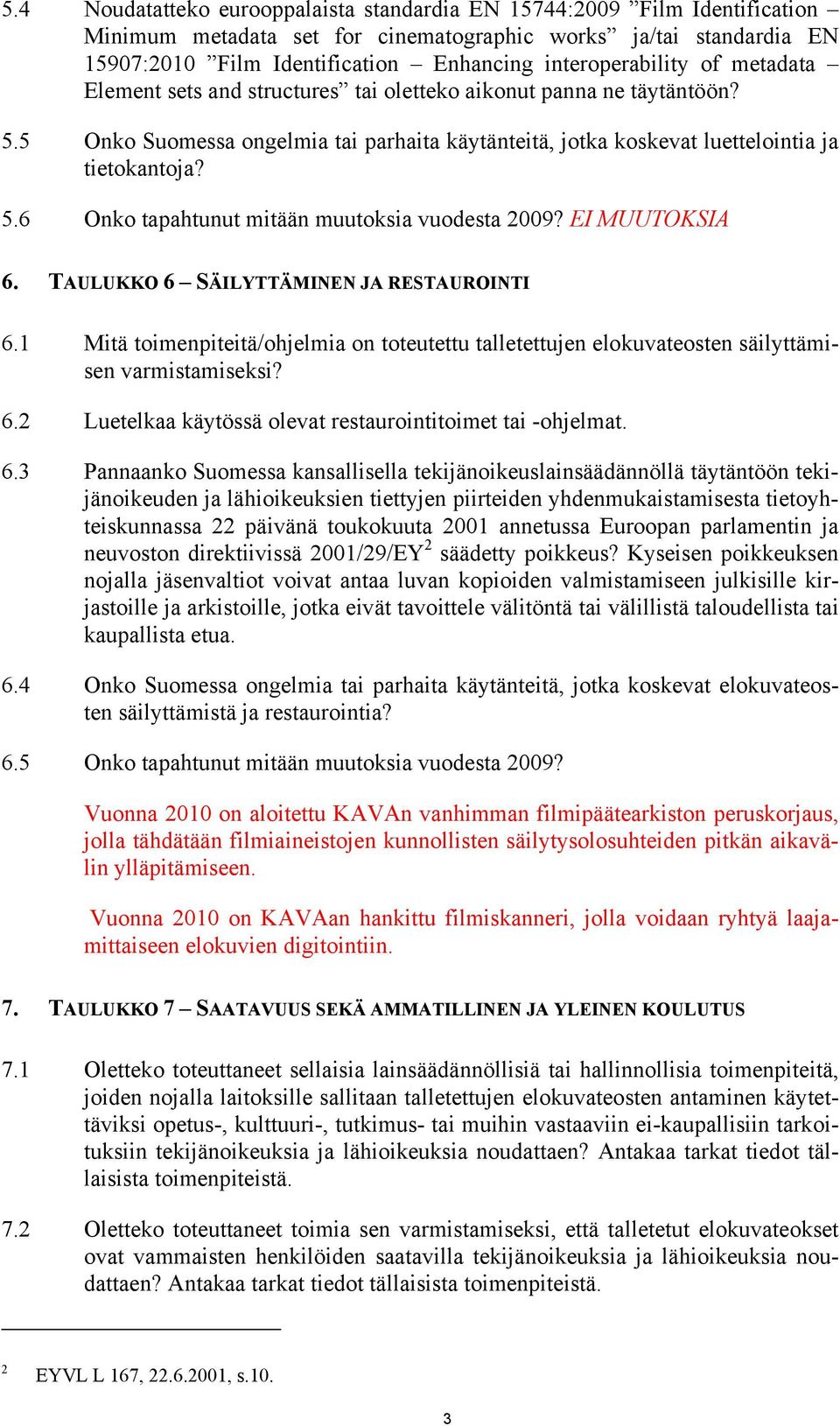 EI MUUTOKSIA 6. TAULUKKO 6 SÄILYTTÄMINEN JA RESTAUROINTI 6.1 Mitä toimenpiteitä/ohjelmia on toteutettu talletettujen elokuvateosten säilyttämisen varmistamiseksi? 6.2 Luetelkaa käytössä olevat restaurointitoimet tai -ohjelmat.
