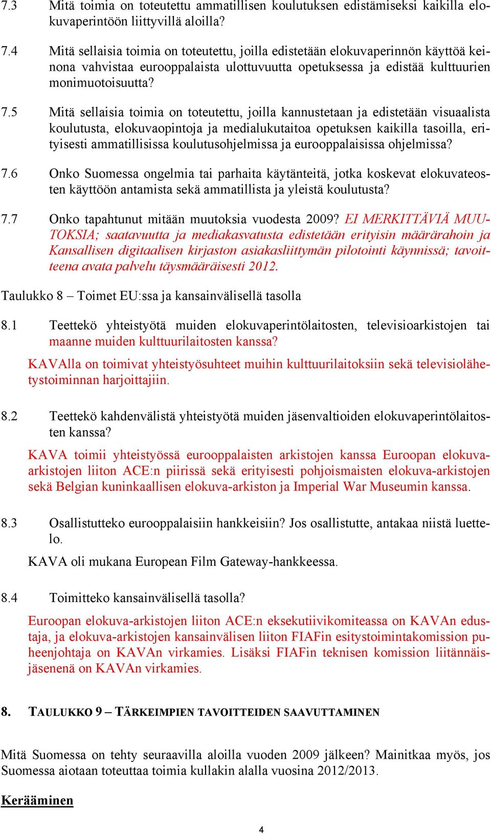 5 Mitä sellaisia toimia on toteutettu, joilla kannustetaan ja edistetään visuaalista koulutusta, elokuvaopintoja ja medialukutaitoa opetuksen kaikilla tasoilla, erityisesti ammatillisissa