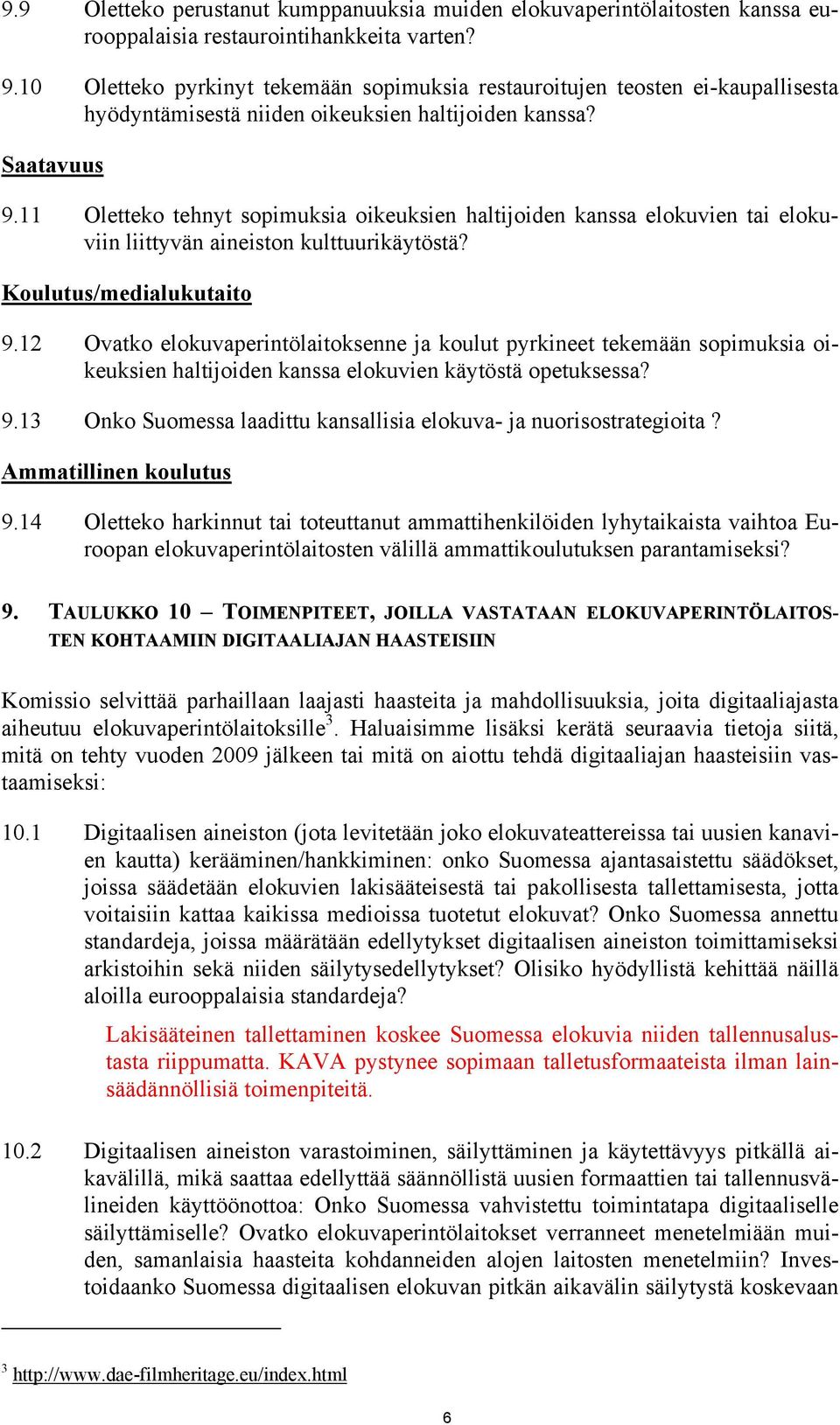 11 Oletteko tehnyt sopimuksia oikeuksien haltijoiden kanssa elokuvien tai elokuviin liittyvän aineiston kulttuurikäytöstä? Koulutus/medialukutaito 9.