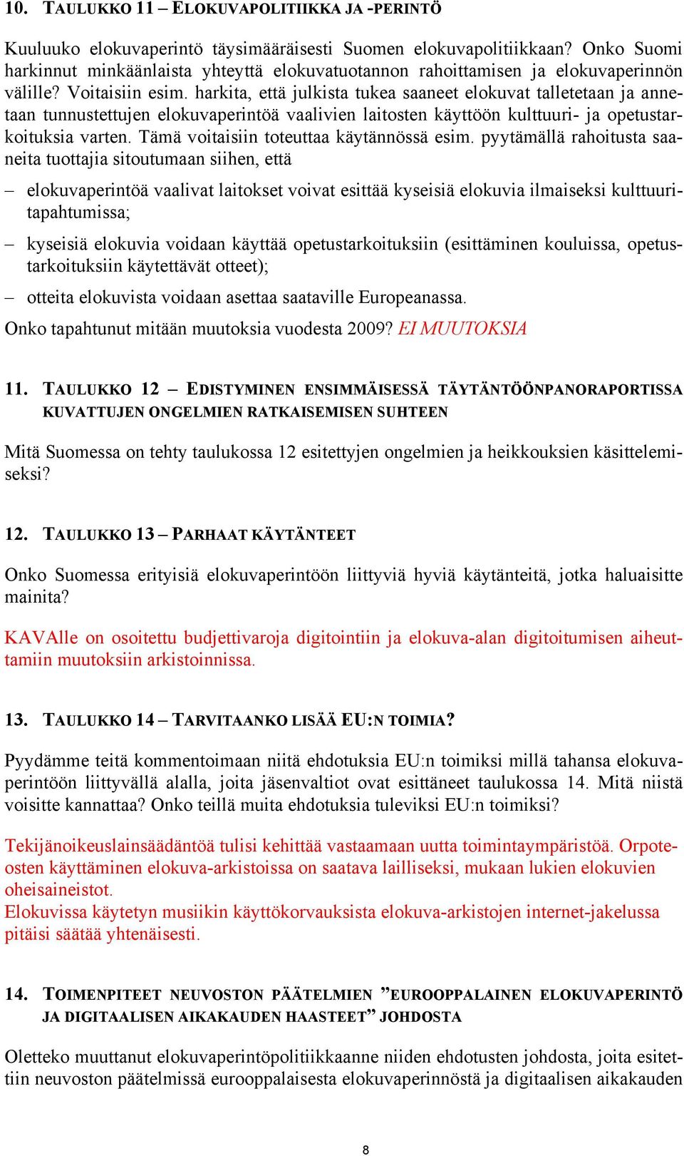 harkita, että julkista tukea saaneet elokuvat talletetaan ja annetaan tunnustettujen elokuvaperintöä vaalivien laitosten käyttöön kulttuuri- ja opetustarkoituksia varten.