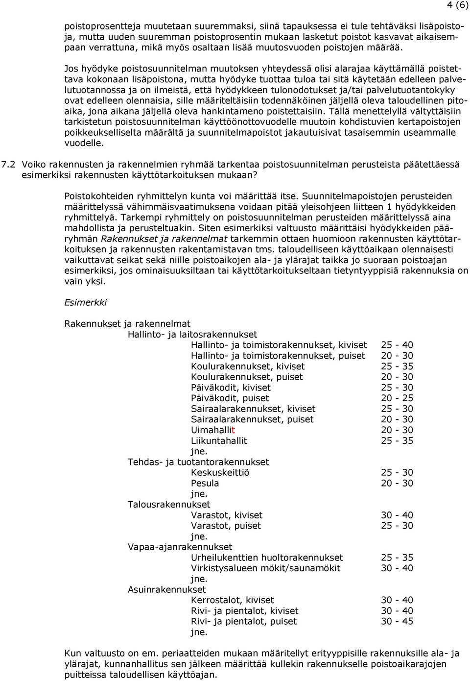 4 (6) Jos hyödyke poistosuunnitelman muutoksen yhteydessä olisi alarajaa käyttämällä poistettava kokonaan lisäpoistona, mutta hyödyke tuottaa tuloa tai sitä käytetään edelleen palvelutuotannossa ja