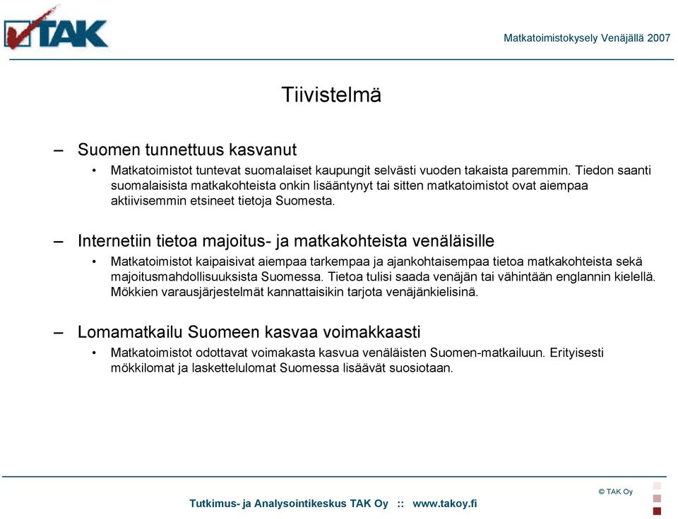 Internetiin tietoa majoitus- ja matkakohteista venäläisille Matkatoimistot kaipaisivat aiempaa tarkempaa ja ajankohtaisempaa tietoa matkakohteista sekä majoitusmahdollisuuksista Suomessa.