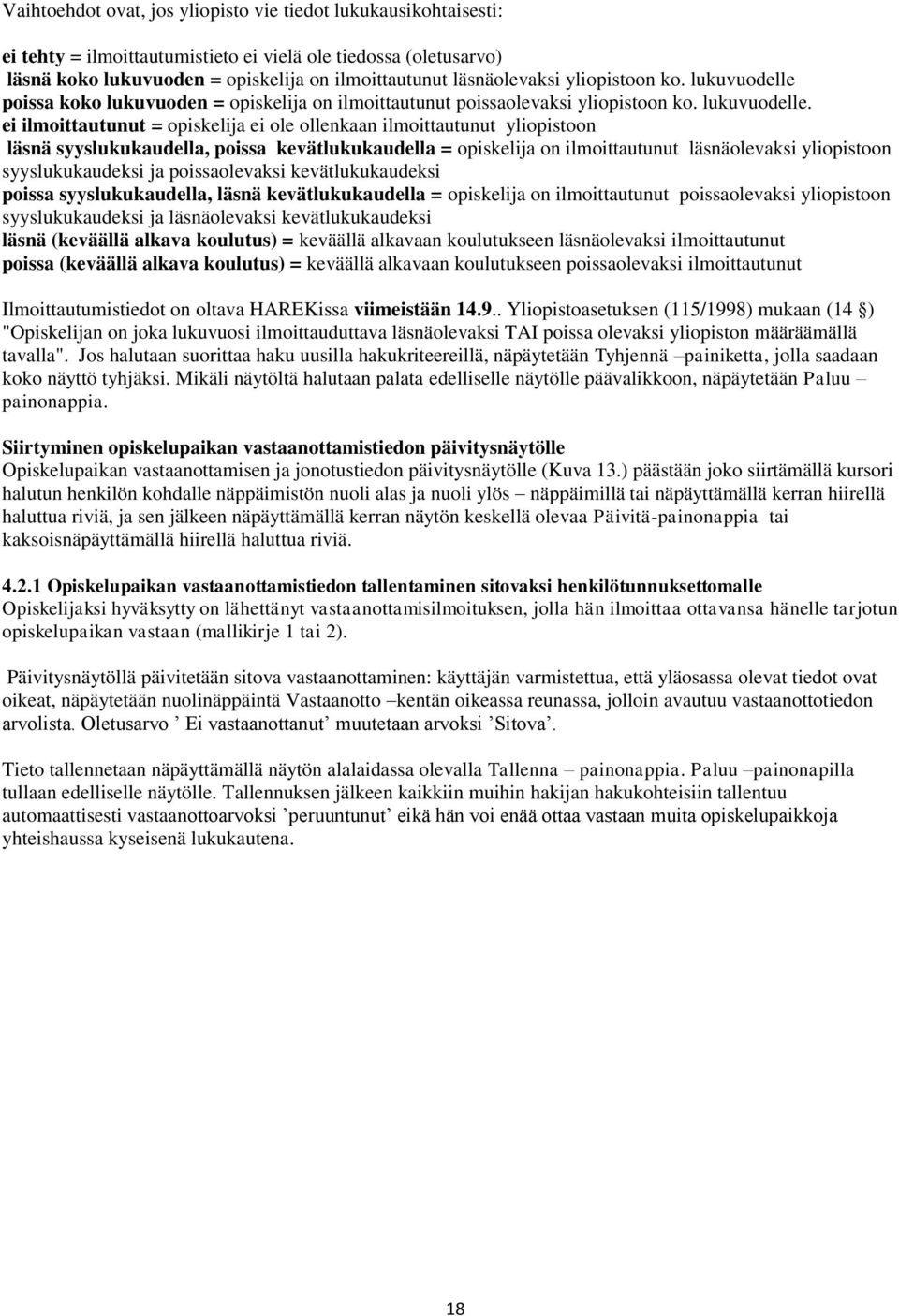 poissa koko lukuvuoden = opiskelija on ilmoittautunut poissaolevaksi yliopistoon ko. lukuvuodelle.