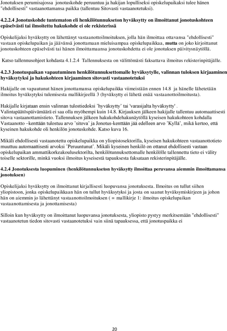 vastaanottoilmoituksen, jolla hän ilmoittaa ottavansa "ehdollisesti" vastaan opiskelupaikan ja jäävänsä jonottamaan mieluisampaa opiskelupaikkaa, mutta on joko kirjoittanut jonotuskohteen epäselvästi