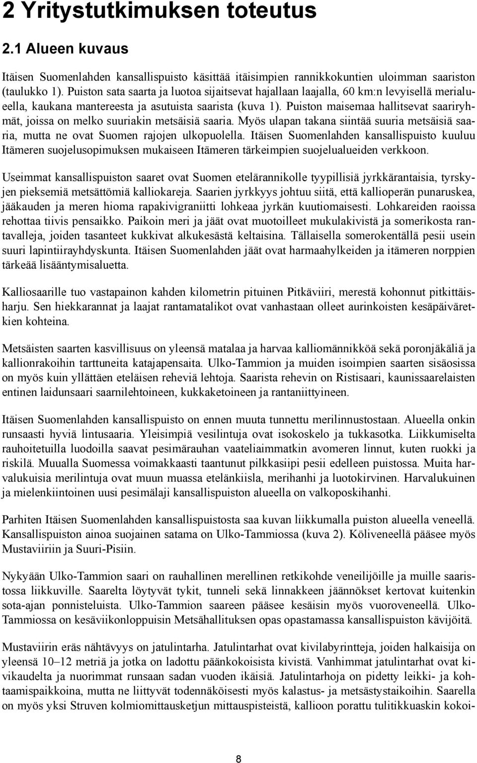 Puiston maisemaa hallitsevat saariryhmät, joissa on melko suuriakin metsäisiä saaria. Myös ulapan takana siintää suuria metsäisiä saaria, mutta ne ovat Suomen rajojen ulkopuolella.