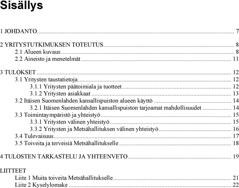 .. 15 3.3.1 Yritysten välinen yhteistyö... 15 3.3.2 Yritysten ja Metsähallituksen välinen yhteistyö... 16 3.4 Tulevaisuus... 17 3.5 Toiveita ja terveisiä Metsähallitukselle.