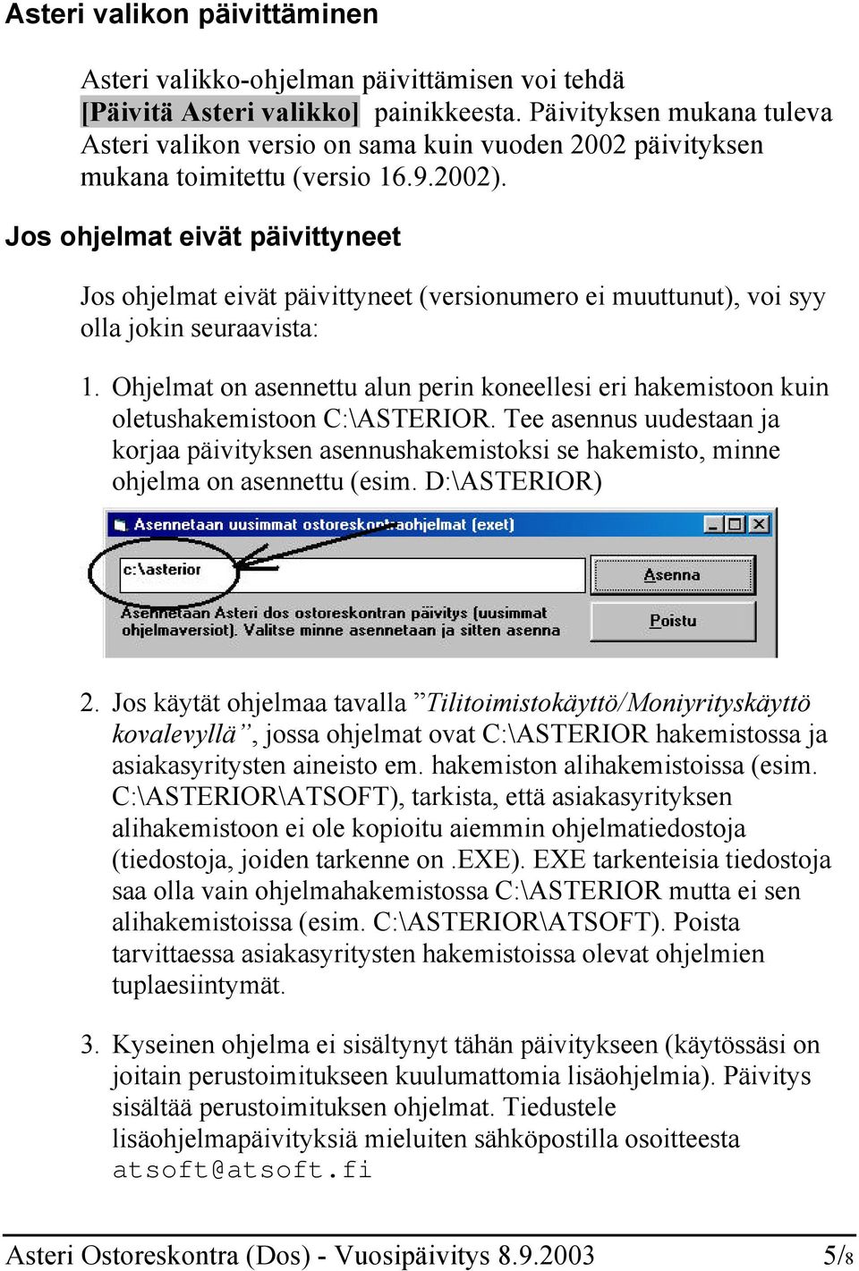 Jos ohjelmat eivät päivittyneet Jos ohjelmat eivät päivittyneet (versionumero ei muuttunut), voi syy olla jokin seuraavista: 1.