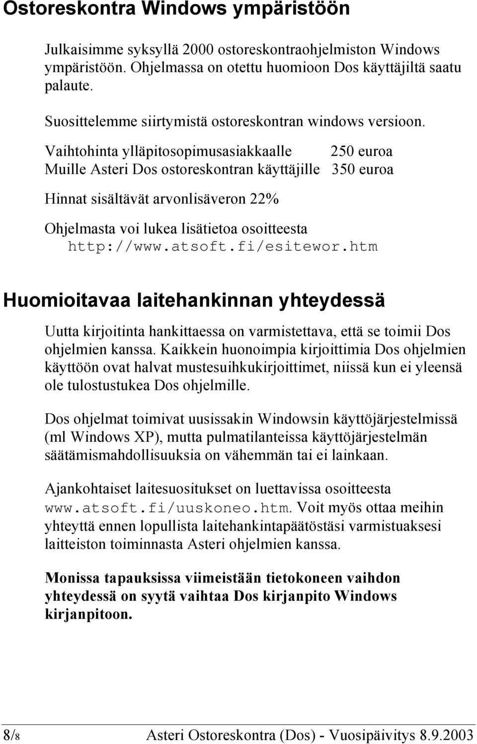 Vaihtohinta ylläpitosopimusasiakkaalle 250 euroa Muille Asteri Dos ostoreskontran käyttäjille 350 euroa Hinnat sisältävät arvonlisäveron 22% Ohjelmasta voi lukea lisätietoa osoitteesta http://www.