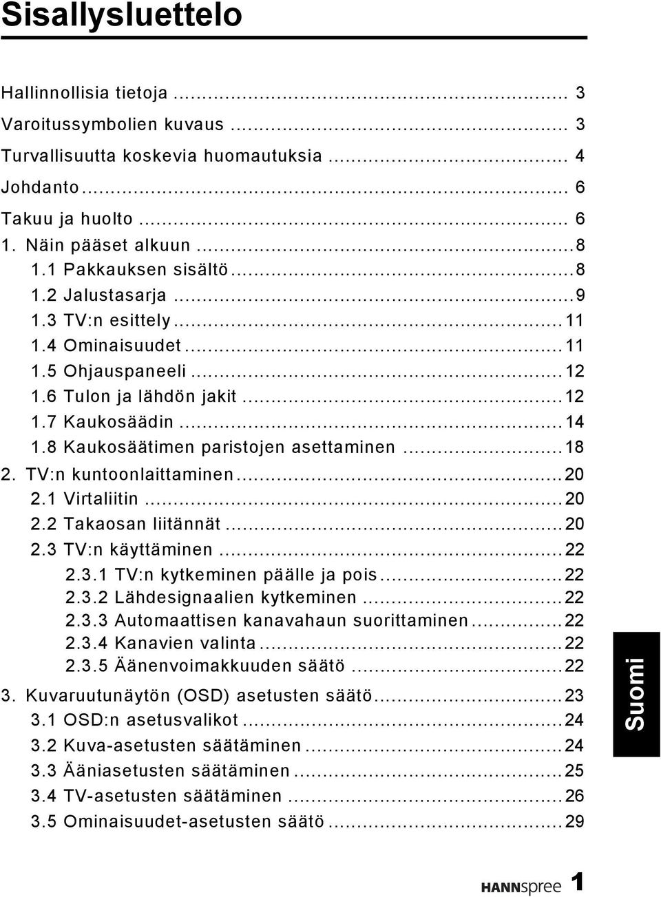 8 Kaukosäätimen paristojen asettaminen...18 2. TV:n kuntoonlaittaminen...20 2.1 Virtaliitin...20 2.2 Takaosan liitännät...20 2.3 TV:n käyttäminen...22 2.3.1 TV:n kytkeminen päälle ja pois...22 2.3.2 Lähdesignaalien kytkeminen.