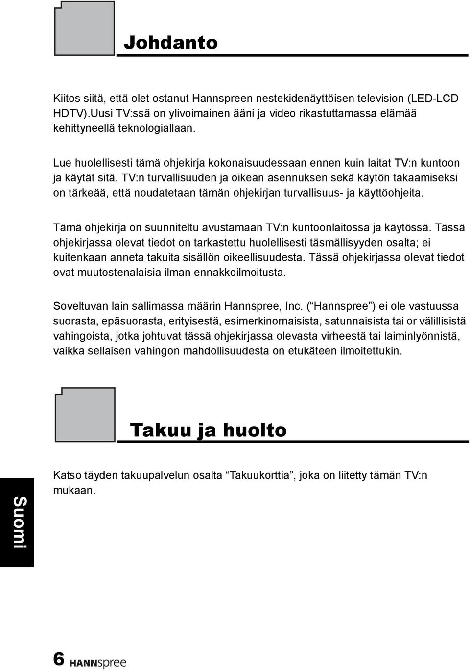 TV:n turvallisuuden ja oikean asennuksen sekä käytön takaamiseksi on tärkeää, että noudatetaan tämän ohjekirjan turvallisuus- ja käyttöohjeita.