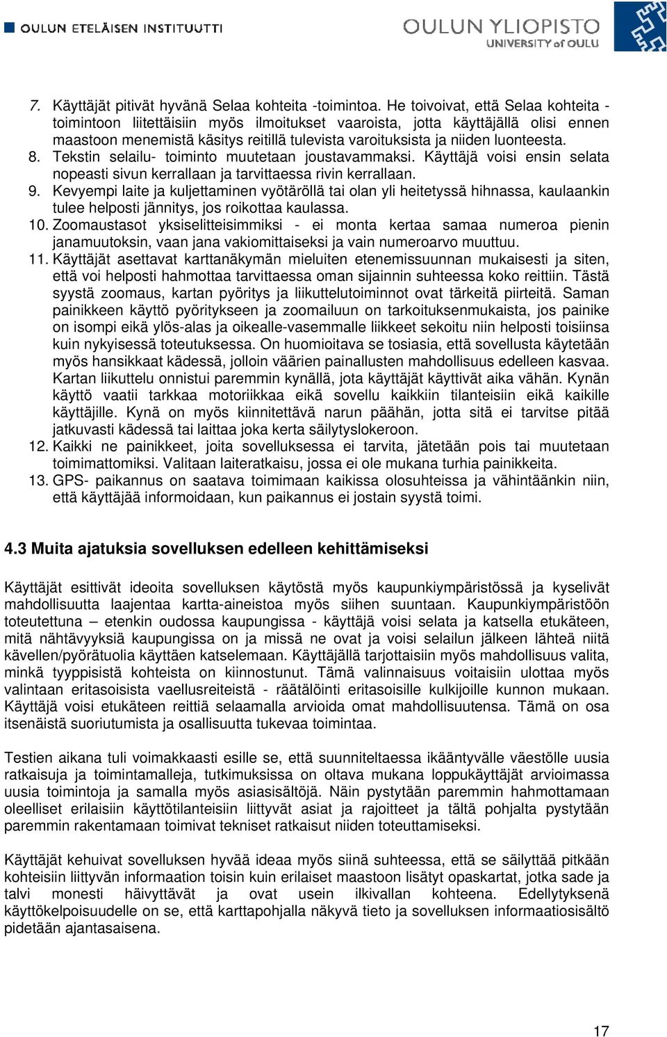 8. Tekstin selailu- toiminto muutetaan joustavammaksi. Käyttäjä voisi ensin selata nopeasti sivun kerrallaan ja tarvittaessa rivin kerrallaan. 9.