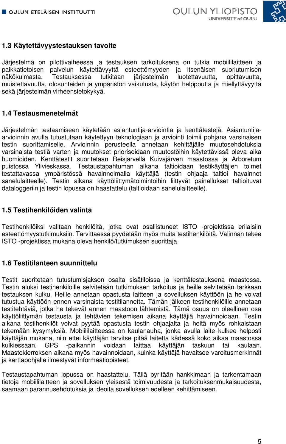 Testauksessa tutkitaan järjestelmän luotettavuutta, opittavuutta, muistettavuutta, olosuhteiden ja ympäristön vaikutusta, käytön helppoutta ja miellyttävyyttä sekä järjestelmän virheensietokykyä. 1.