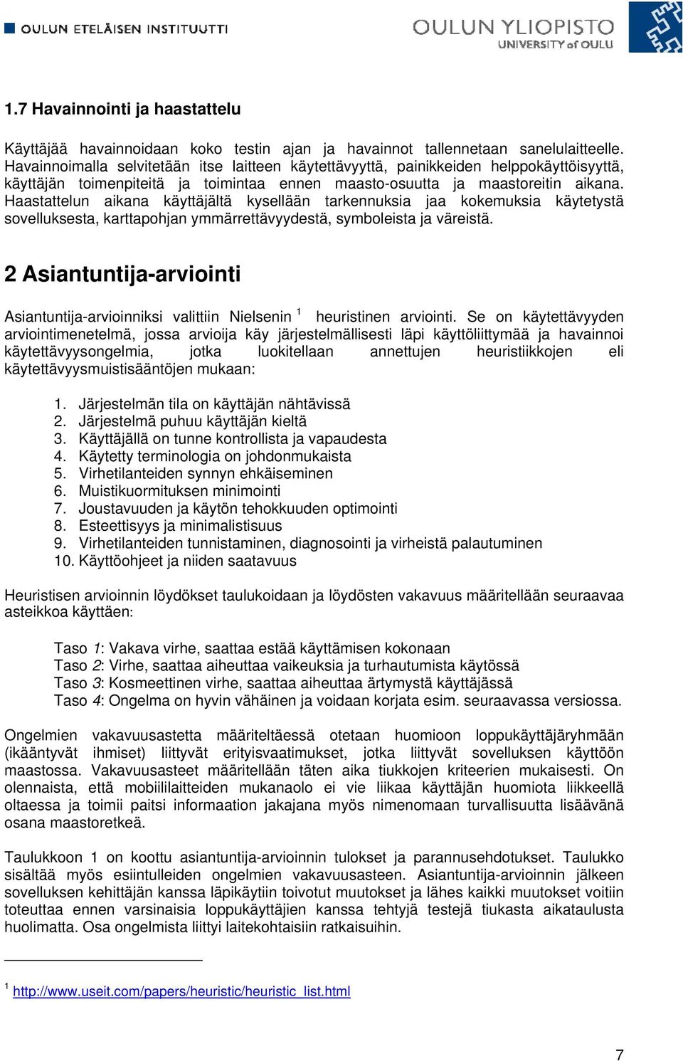 Haastattelun aikana käyttäjältä kysellään tarkennuksia jaa kokemuksia käytetystä sovelluksesta, karttapohjan ymmärrettävyydestä, symboleista ja väreistä.