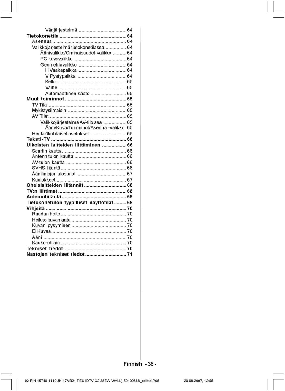 .. 65 Ääni/Kuva/Toiminnot/Asenna -valikko 65 Henkilökohtaiset asetukset... 65 Teksti-TV... 66 Ulkoisten laitteiden liittäminen...66 Scartin kautta... 66 Antennitulon kautta... 66 AV-tulon kautta.