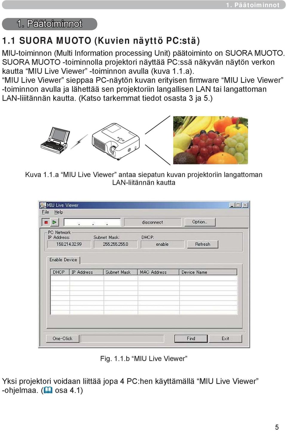 MIU Live Viewer sieppaa PC-näytön kuvan erityisen fi rmware MIU Live Viewer -toiminnon avulla ja lähettää sen projektoriin langallisen LAN tai langattoman LAN-liiitännän kautta.