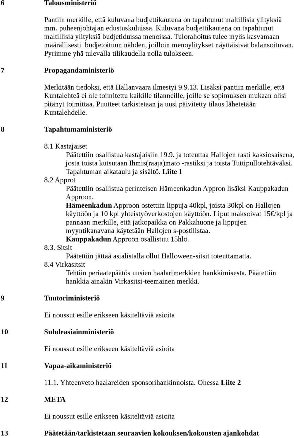 Tulorahoitus tulee myös kasvamaan määrällisesti budjetoituun nähden, joilloin menoylitykset näyttäisivät balansoituvan. Pyrimme yhä tulevalla tilikaudella nolla tulokseen.