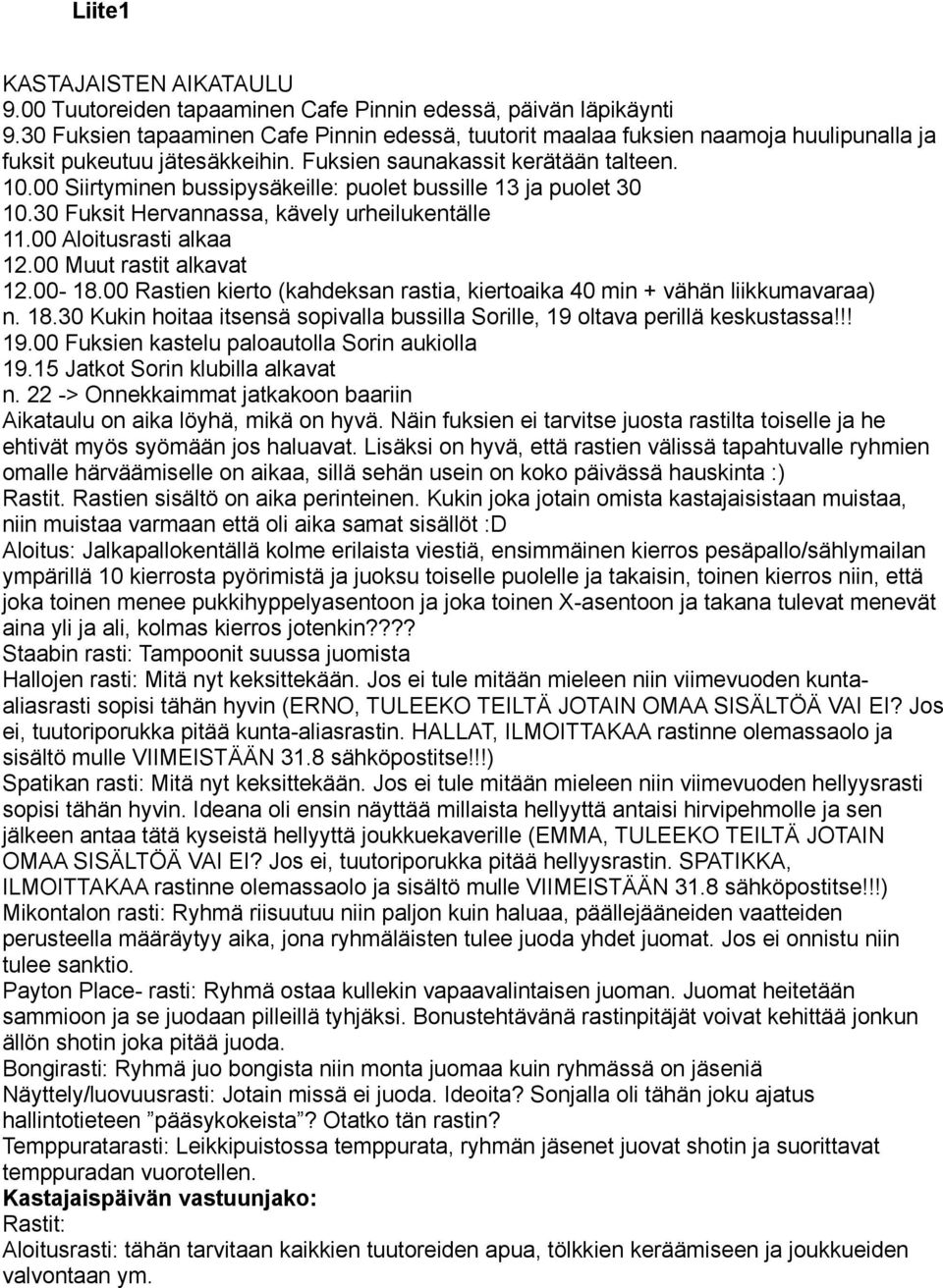 00 Siirtyminen bussipysäkeille: puolet bussille 13 ja puolet 30 10.30 Fuksit Hervannassa, kävely urheilukentälle 11.00 Aloitusrasti alkaa 12.00 Muut rastit alkavat 12.00-18.