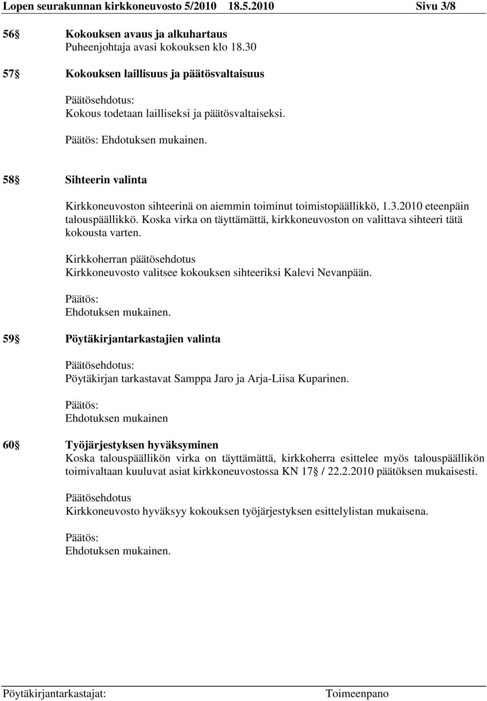 58 Sihteerin valinta Kirkkoneuvoston sihteerinä on aiemmin toiminut toimistopäällikkö, 1.3.2010 eteenpäin talouspäällikkö.