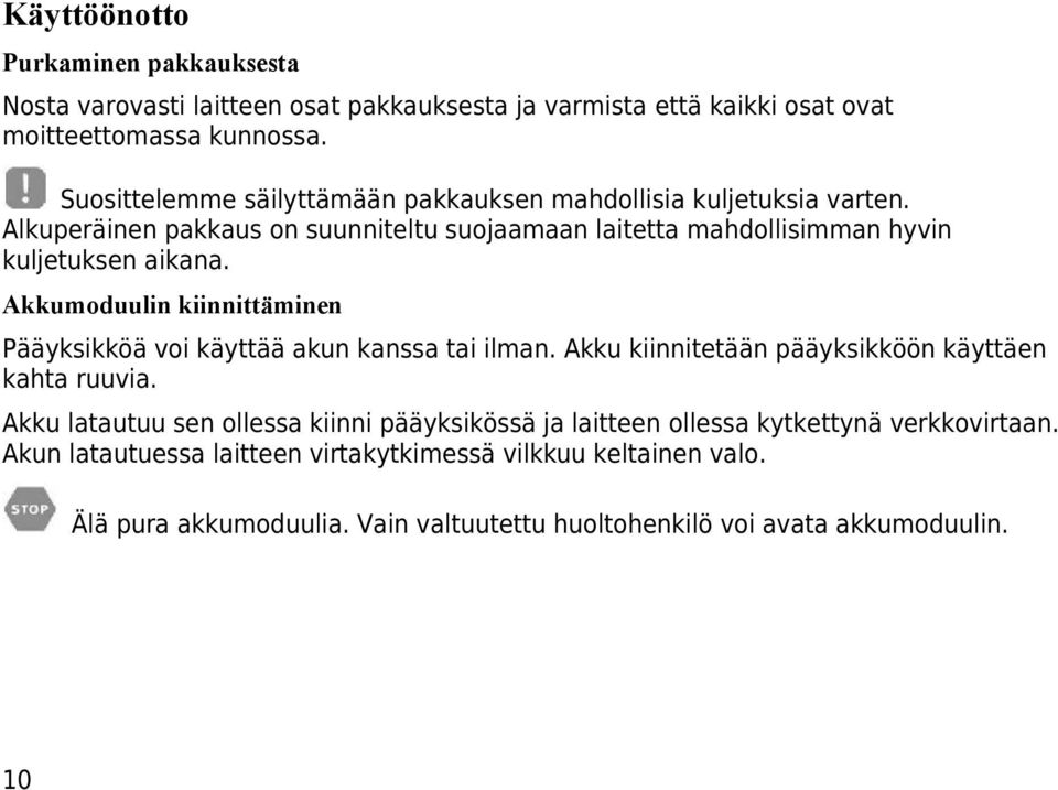 Akkumoduulin kiinnittäminen Pääyksikköä voi käyttää akun kanssa tai ilman. Akku kiinnitetään pääyksikköön käyttäen kahta ruuvia.