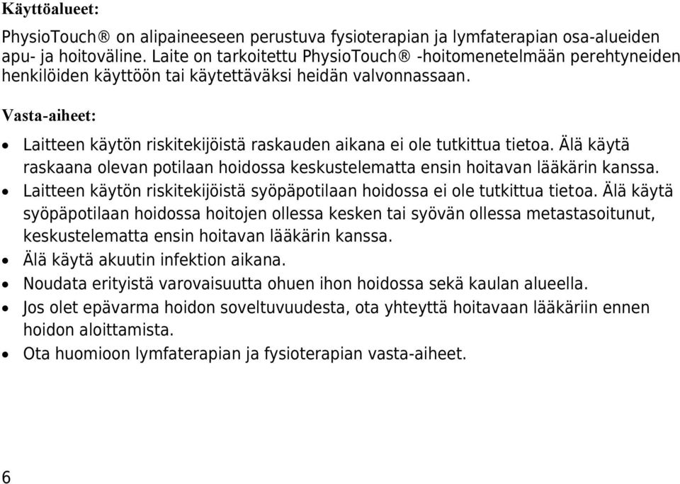 Vasta-aiheet: Laitteen käytön riskitekijöistä raskauden aikana ei ole tutkittua tietoa. Älä käytä raskaana olevan potilaan hoidossa keskustelematta ensin hoitavan lääkärin kanssa.