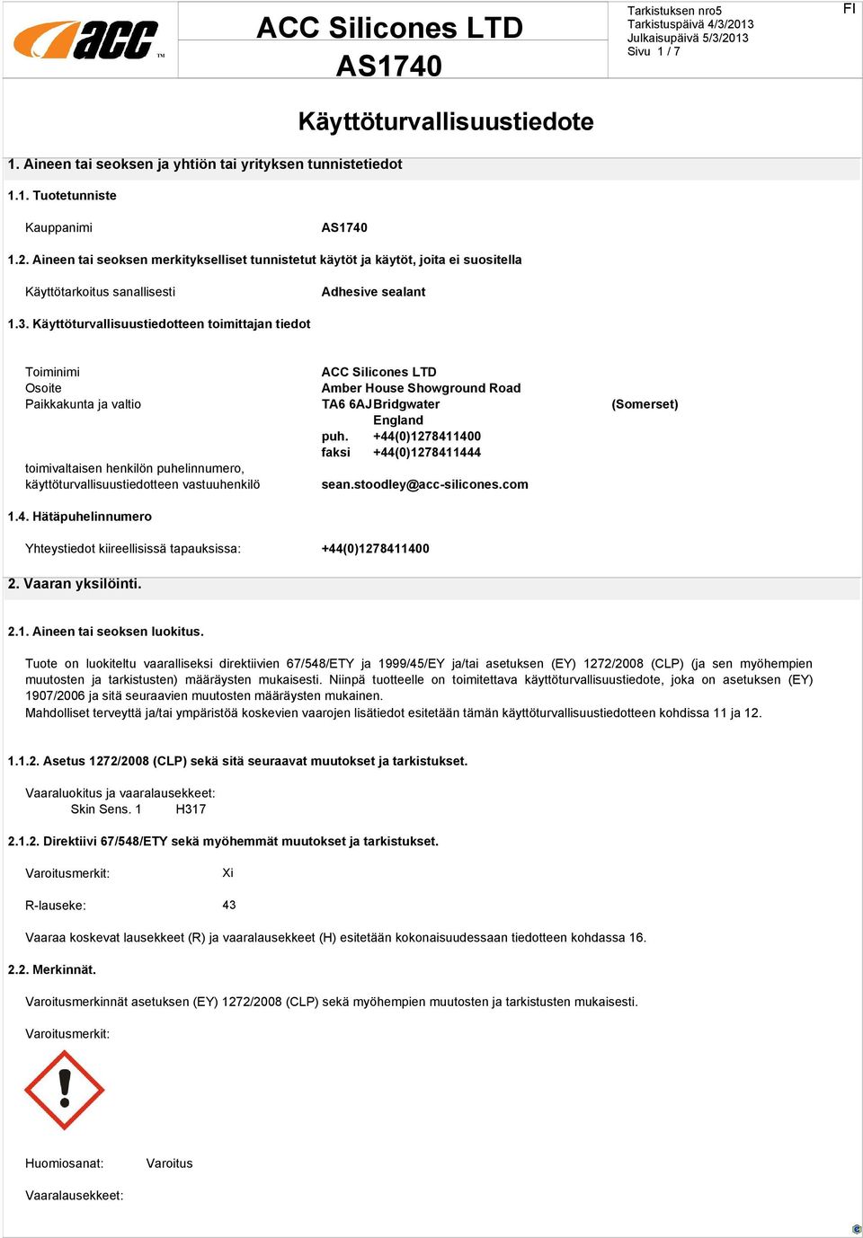 Käyttöturvallisuustiedotteen toimittajan tiedot Toiminimi ACC Silicones LTD Osoite Amber House Showground Road Paikkakunta ja valtio TA6 6AJBridgwater (Somerset) England puh.